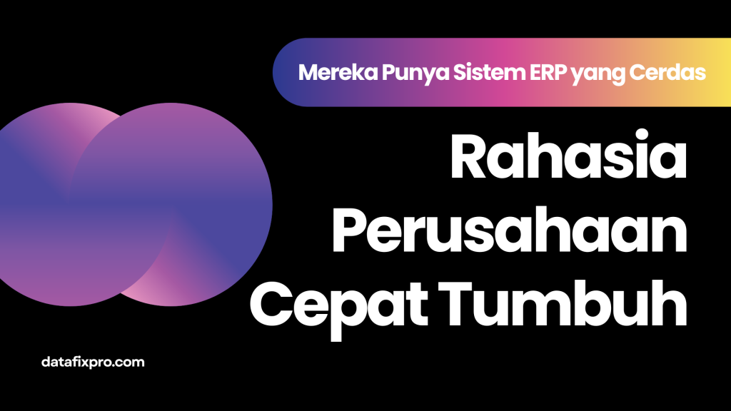 Sistem ERP Cerdas: Rahasia Perusahaan Tumbuh Cepat