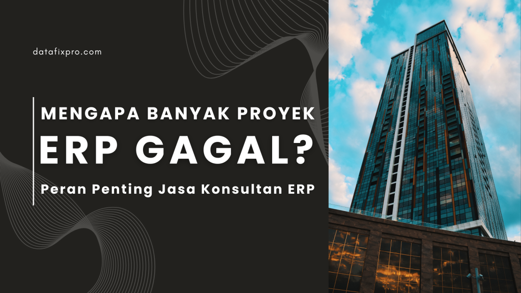 Mengapa Banyak Proyek ERP Gagal? Peran Penting Jasa Konsultan ERP
