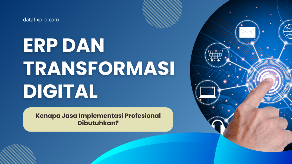 ERP dan Transformasi Digital: Mengapa Jasa Implementasi Profesional Dibutuhkan?
