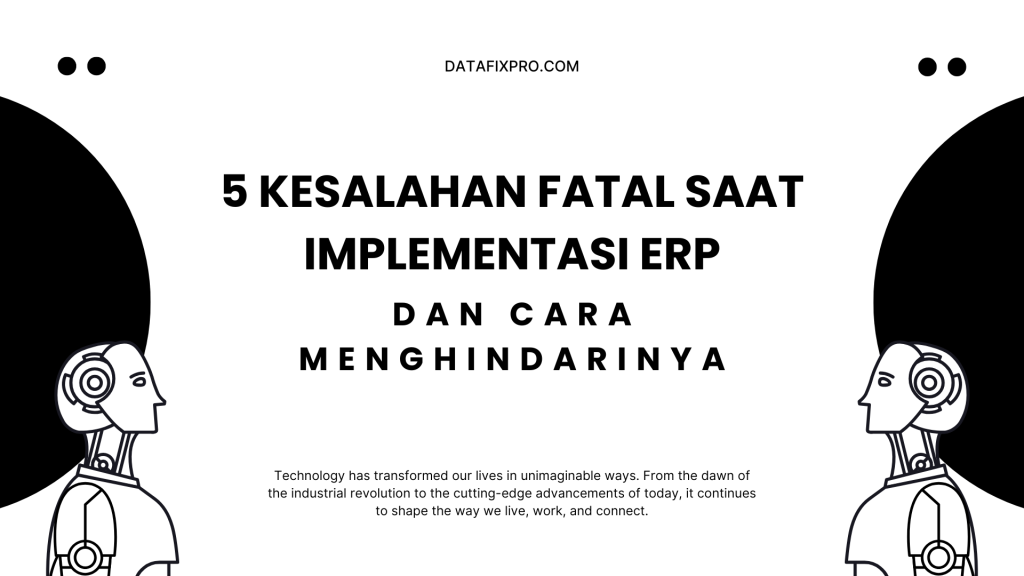 Kesalahan Implementasi ERP: 5 Hal Fatal yang Harus Dihindari