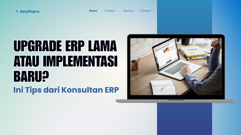 Upgrade ERP Lama atau Ganti Baru? Ini Tips dari Konsultan ERP