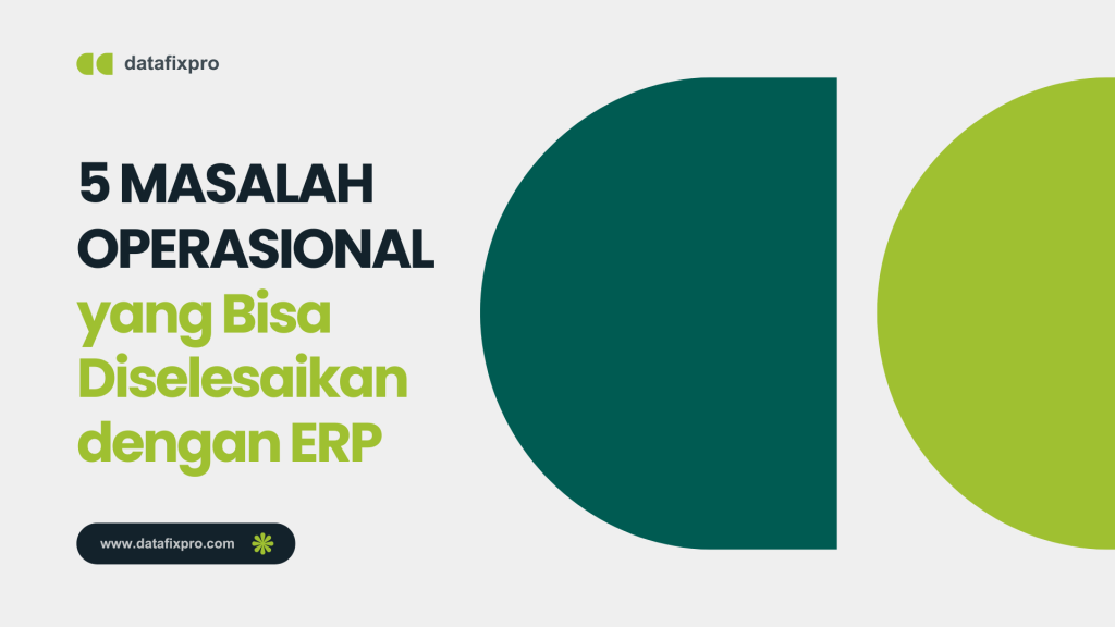 5 Masalah Operasional yang Bisa Diselesaikan dengan ERP