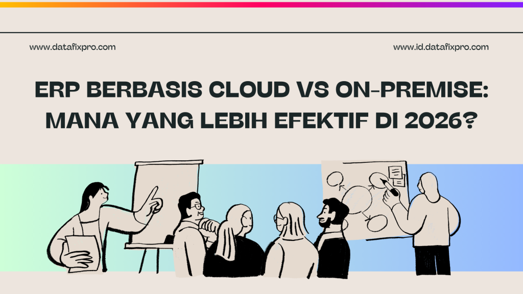 ERP Berbasis Cloud vs On-Premise: Mana yang Lebih Efektif di 2026?