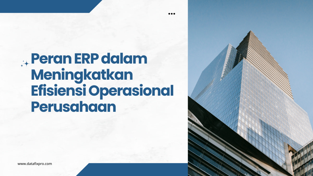Peran ERP dalam Meningkatkan Efisiensi Operasional Perusahaan Secara Menyeluruh