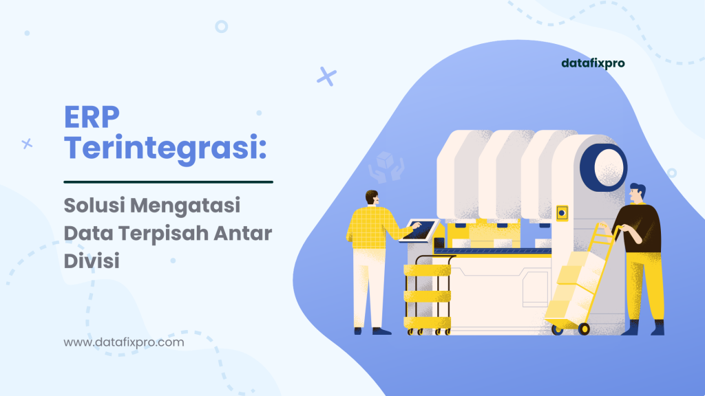 ERP Terintegrasi: Solusi Mengatasi Data Terpisah Antar Divisi
