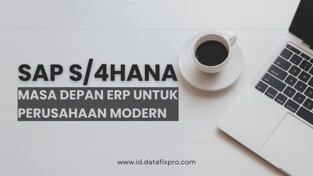 SAP S/4HANA: Masa Depan ERP untuk Perusahaan Modern